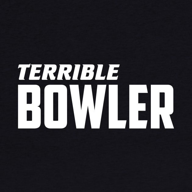 Terrible Bowler by AnnoyingBowlerTees